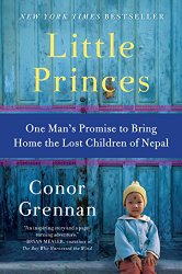 Little Princes: One Man’s Promise to Bring Home the Lost Children of Nepal