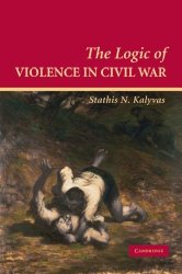 The Logic of Violence in Civil War (Cambridge Studies in Comparative Politics)