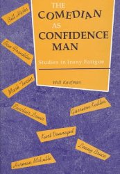 The Comedian as Confidence Man: Studies in Irony Fatigue (Humor in Life and Letters Series)