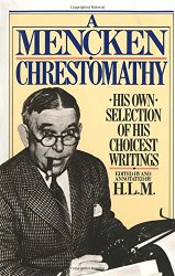 A Mencken Chrestomathy: His Own Selection of His Choicest Writing